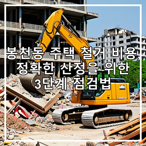 봉천동 주택 철거 비용, 정확한 산정을 위한 3단계 점검법
