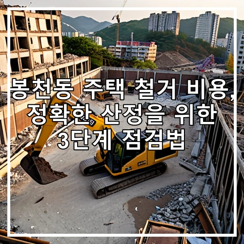 봉천동 주택 철거 비용, 정확한 산정을 위한 3단계 점검법