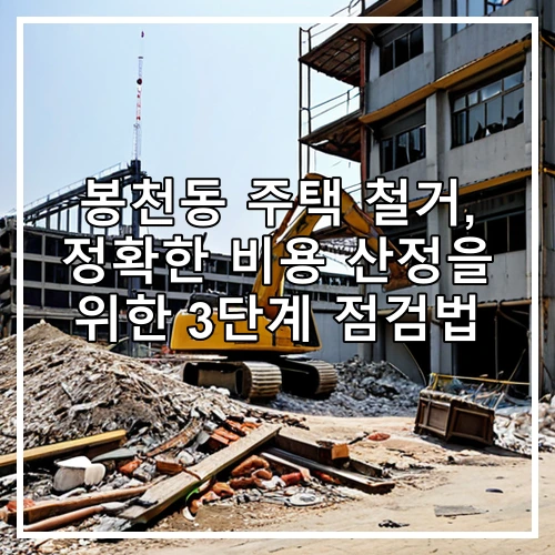 봉천동 주택 철거, 정확한 비용 산정을 위한 3단계 점검법