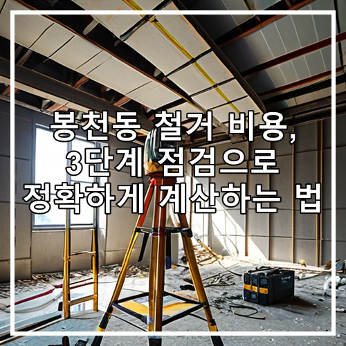 봉천동 철거 비용, 3단계 점검으로 정확하게 계산하는 법