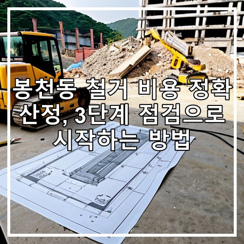 봉천동 철거 비용 정확 산정, 3단계 점검으로 시작하는 방법