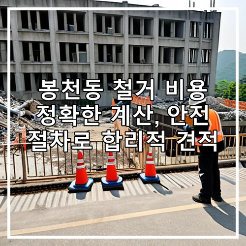 봉천동 철거 비용 정확한 계산, 안전 절차로 합리적 견적