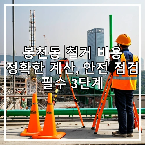 봉천동 철거 비용 정확한 계산, 안전 점검 필수 3단계