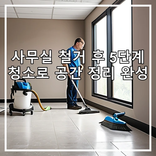 사무실 철거 후 5단계 청소로 공간 정리 완성