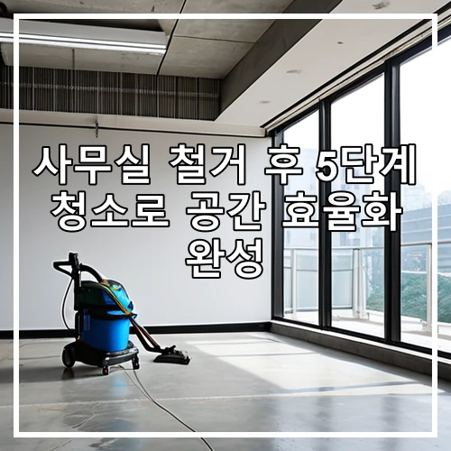 사무실 철거 후 5단계 청소로 공간 효율화 완성