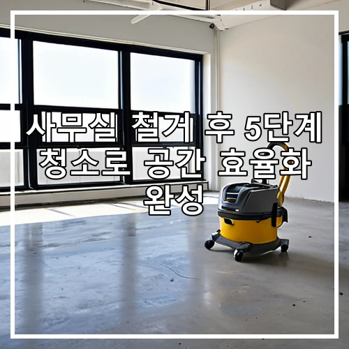 사무실 철거 후 5단계 청소로 공간 효율화 완성