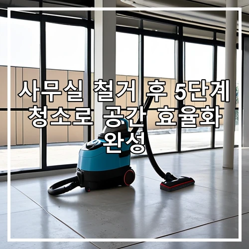 사무실 철거 후 5단계 청소로 공간 효율화 완성