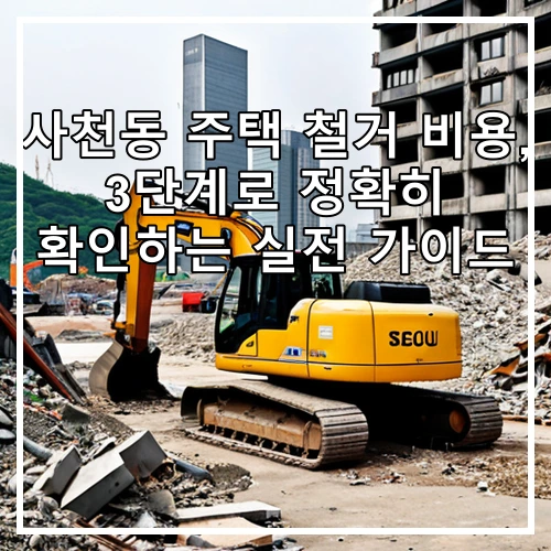 사천동 주택 철거 비용, 3단계로 정확히 확인하는 실전 가이드