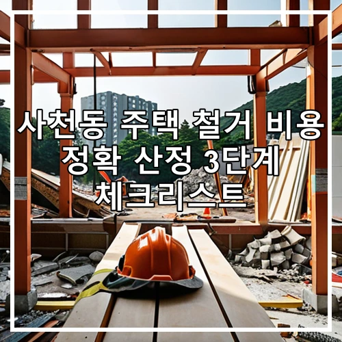 사천동 주택 철거 비용 정확 산정 3단계 체크리스트
