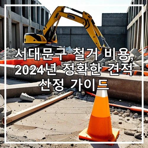 서대문구 철거 비용, 2024년 정확한 견적 산정 가이드