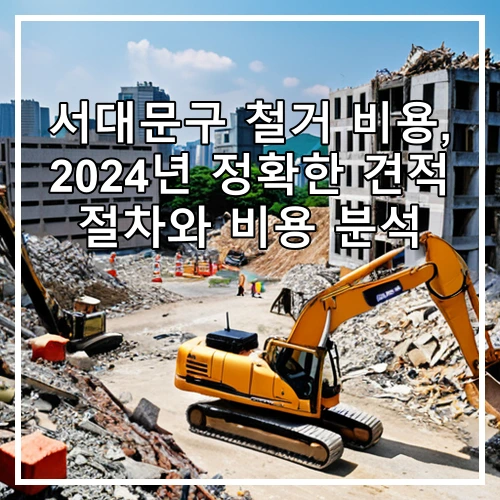 서대문구 철거 비용, 2024년 정확한 견적 절차와 비용 분석