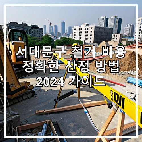 서대문구 철거 비용 정확한 산정 방법 2024 가이드