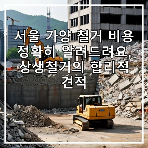 서울 가양 철거 비용 정확히 알려드려요, 상생철거의 합리적 견적