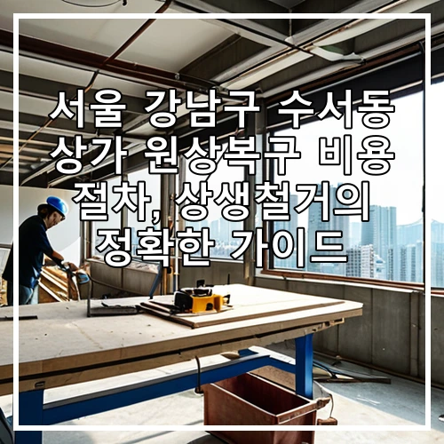 서울 강남구 수서동 상가 원상복구 비용 절차, 상생철거의 정확한 가이드