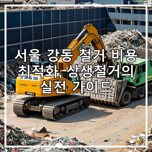 서울 강동 철거 비용 최적화, 상생철거의 실전 가이드