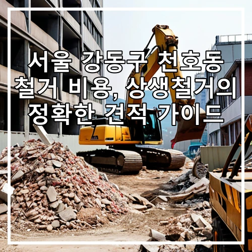 서울 강동구 천호동 철거 비용, 상생철거의 정확한 견적 가이드