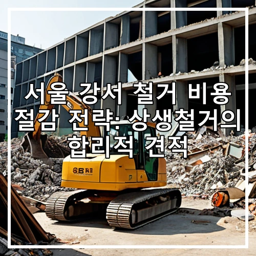 서울 강서 철거 비용 절감 전략: 상생철거의 합리적 견적