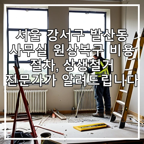 서울 강서구 발산동 사무실 원상복구 비용 절차, 상생철거 전문가가 알려드립니다