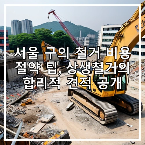 서울 구의 철거 비용 절약 팁, 상생철거의 합리적 견적 공개