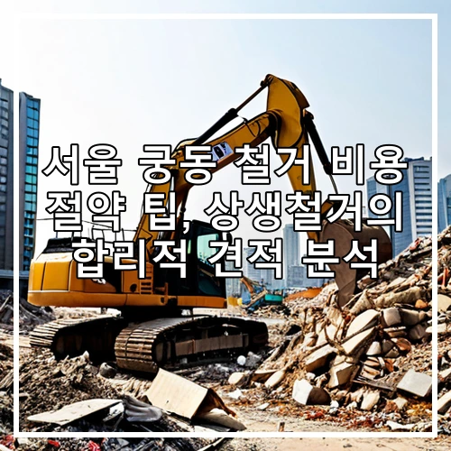 서울 궁동 철거 비용 절약 팁, 상생철거의 합리적 견적 분석