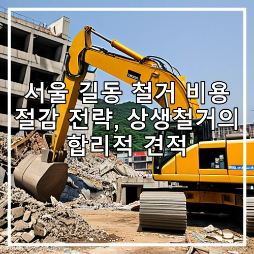 서울 길동 철거 비용 절감 전략, 상생철거의 합리적 견적