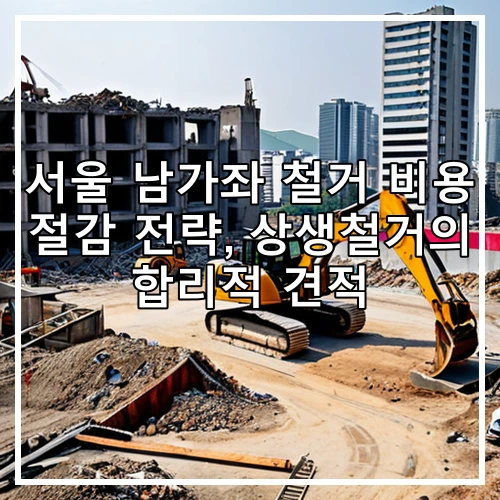 서울 남가좌 철거 비용 절감 전략, 상생철거의 합리적 견적