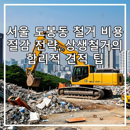 서울 도봉동 철거 비용 절감 전략, 상생철거의 합리적 견적 팁