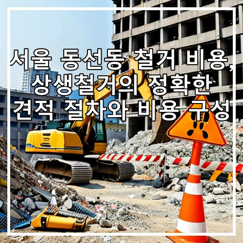 서울 동선동 철거 비용, 상생철거의 정확한 견적 절차와 비용 구성