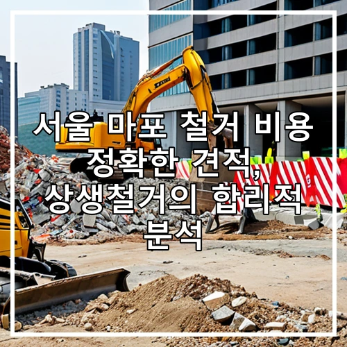 서울 마포 철거 비용 정확한 견적, 상생철거의 합리적 분석