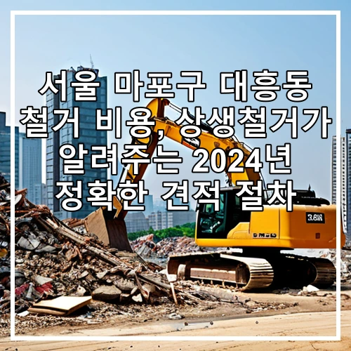 서울 마포구 대흥동 철거 비용, 상생철거가 알려주는 2024년 정확한 견적 절차