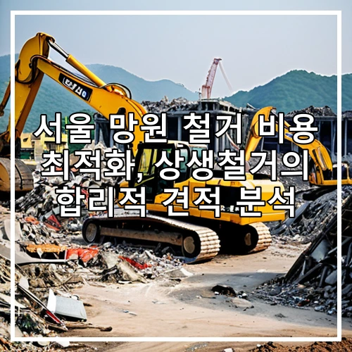 서울 망원 철거 비용 최적화, 상생철거의 합리적 견적 분석
