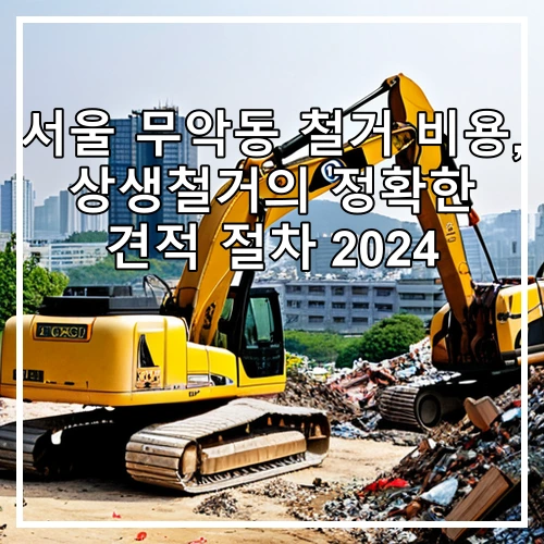 서울 무악동 철거 비용, 상생철거의 정확한 견적 절차 2024