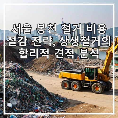 서울 봉천 철거 비용 절감 전략, 상생철거의 합리적 견적 분석