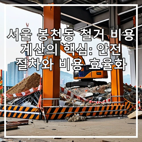 서울 봉천동 철거 비용 계산의 핵심: 안전 절차와 비용 효율화