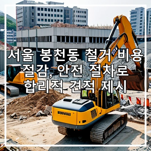 서울 봉천동 철거 비용 절감, 안전 절차로 합리적 견적 제시