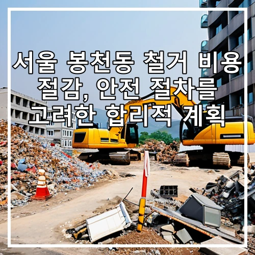 서울 봉천동 철거 비용 절감, 안전 절차를 고려한 합리적 계획