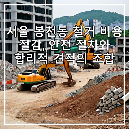 서울 봉천동 철거 비용 절감, 안전 절차와 합리적 견적의 조합