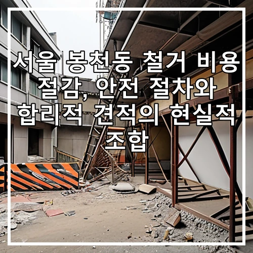 서울 봉천동 철거 비용 절감, 안전 절차와 합리적 견적의 현실적 조합