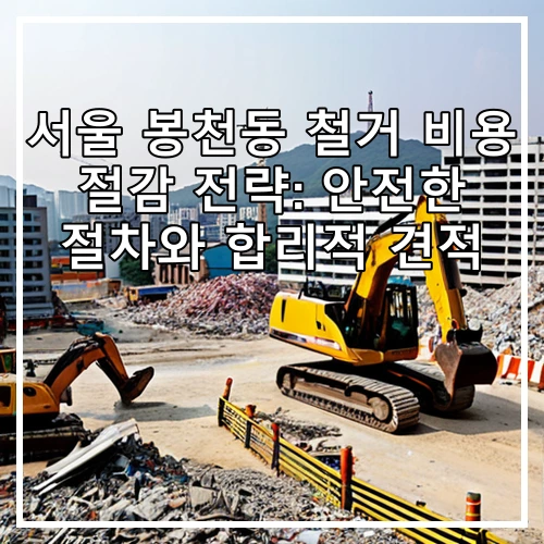 서울 봉천동 철거 비용 절감 전략: 안전한 절차와 합리적 견적