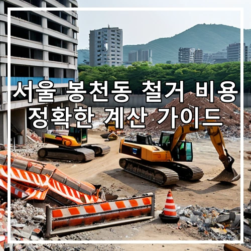 서울 봉천동 철거 비용 정확한 계산 가이드