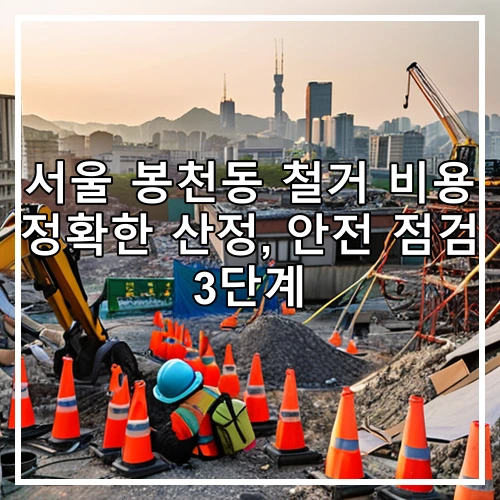 서울 봉천동 철거 비용 정확한 산정, 안전 점검 3단계