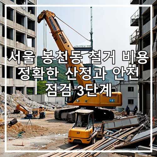서울 봉천동 철거 비용 정확한 산정과 안전 점검 3단계
