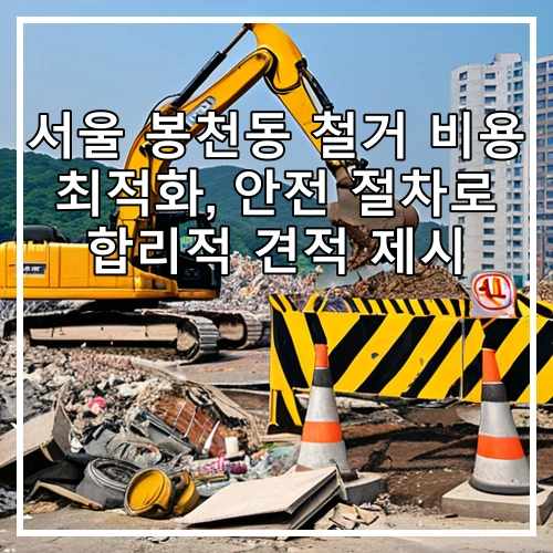 서울 봉천동 철거 비용 최적화, 안전 절차로 합리적 견적 제시