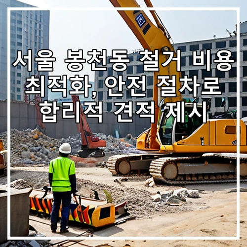 서울 봉천동 철거 비용 최적화, 안전 절차로 합리적 견적 제시