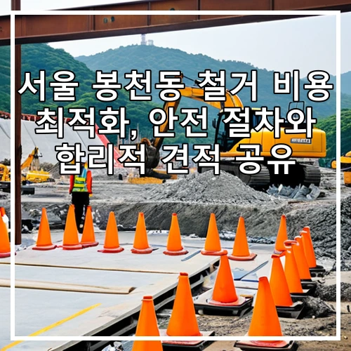 서울 봉천동 철거 비용 최적화, 안전 절차와 합리적 견적 공유