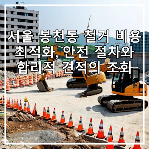 서울 봉천동 철거 비용 최적화, 안전 절차와 합리적 견적의 조화