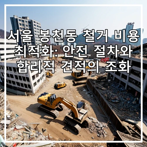 서울 봉천동 철거 비용 최적화: 안전 절차와 합리적 견적의 조화