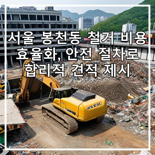 서울 봉천동 철거 비용 효율화, 안전 절차로 합리적 견적 제시