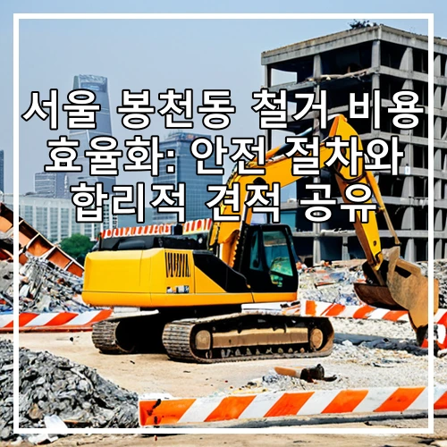 서울 봉천동 철거 비용 효율화: 안전 절차와 합리적 견적 공유
