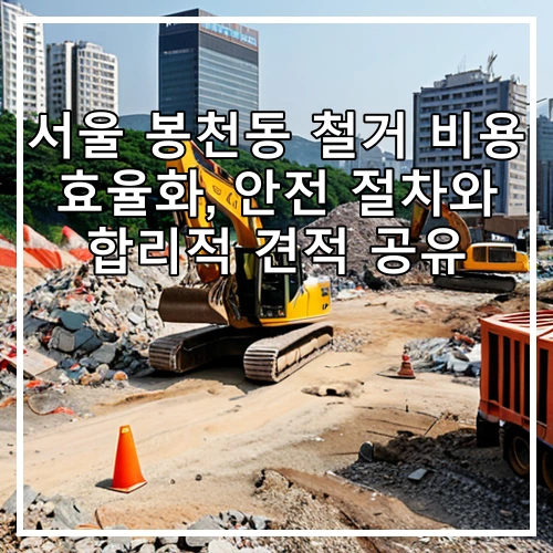 서울 봉천동 철거 비용 효율화, 안전 절차와 합리적 견적 공유